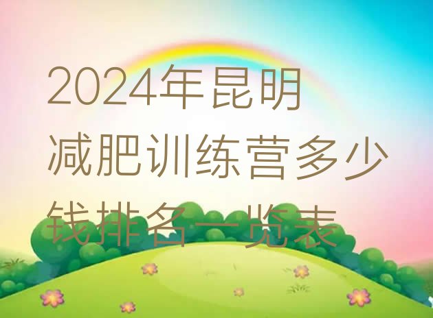 十大2024年昆明减肥训练营多少钱排名一览表排行榜