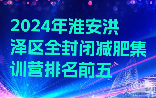 十大2024年淮安洪泽区全封闭减肥集训营排名前五排行榜