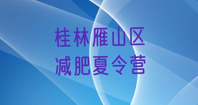 十大2024年桂林雁山区全国哪的减肥训练营好名单更新汇总排行榜