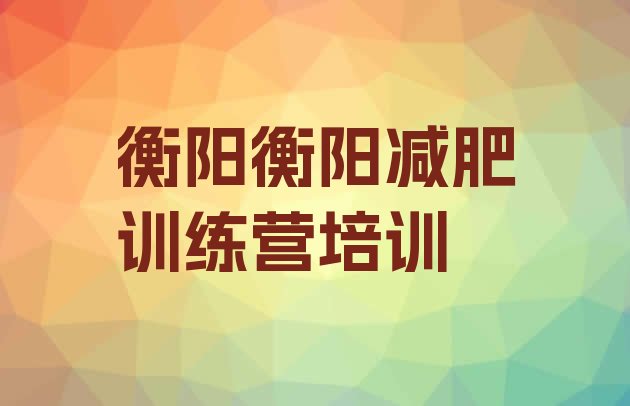 十大2024年衡阳减肥训练营哪里便宜排行榜