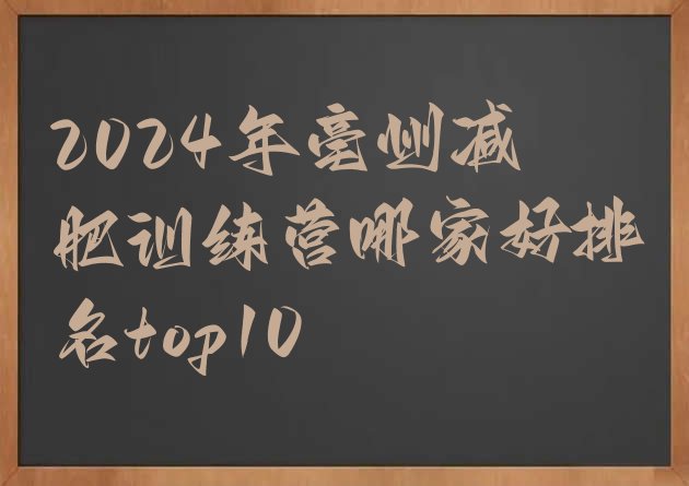 十大2024年亳州减肥训练营哪家好排名top10排行榜