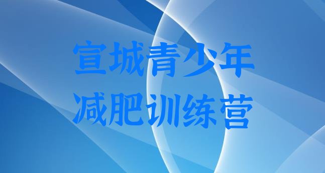 十大2024年宣城哪里有减肥训练营实力排名名单排行榜