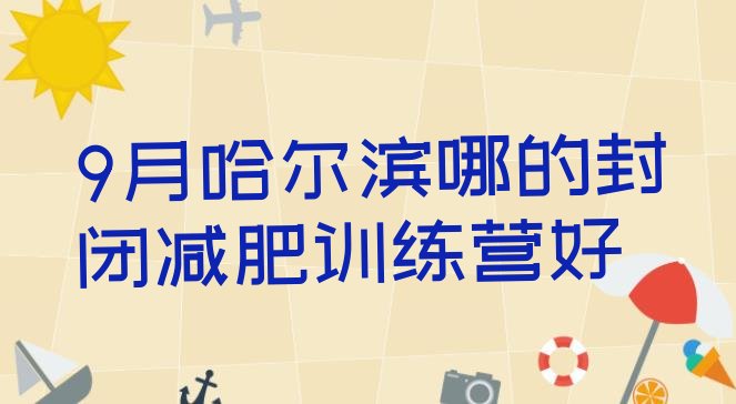 十大9月哈尔滨哪的封闭减肥训练营好排行榜