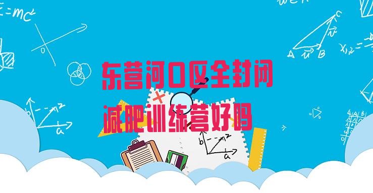 十大东营河口区全封闭减肥训练营好吗排行榜