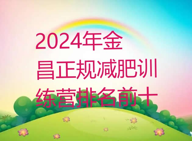 十大2024年金昌正规减肥训练营排名前十排行榜