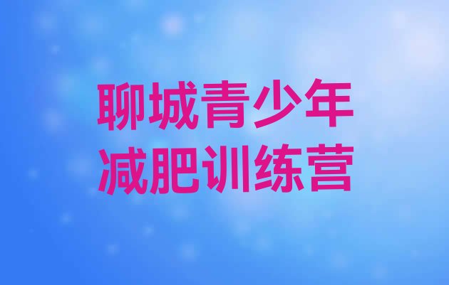 十大聊城减肥营训练多少钱排名一览表排行榜