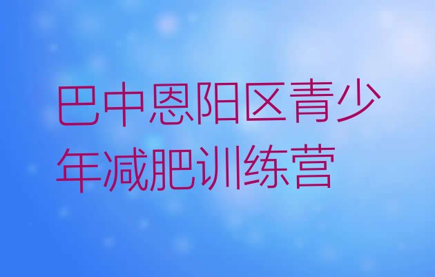 十大9月巴中恩阳区减肥训练营在哪实力排名名单排行榜