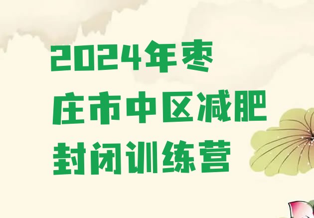 十大2024年枣庄市中区减肥封闭训练营排行榜