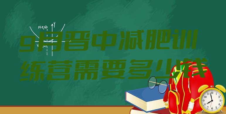 十大9月晋中减肥训练营需要多少钱排行榜