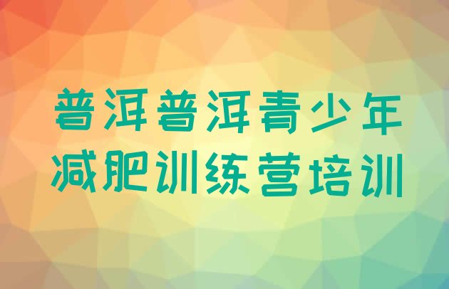 十大普洱减肥训练营那家好排名前五排行榜