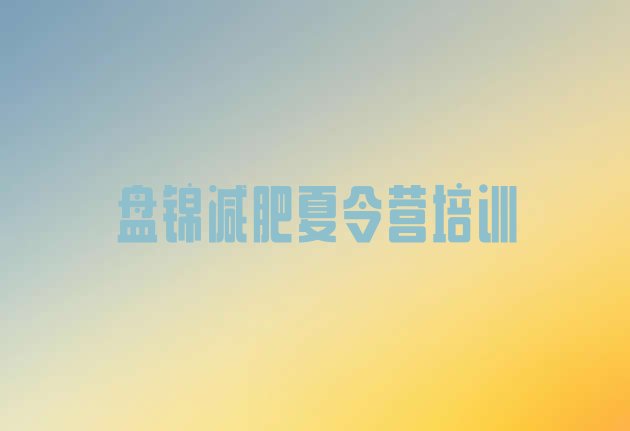 十大9月盘锦双台子区封闭式减肥训练营哪里好实力排名名单排行榜