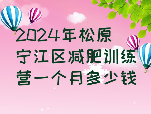 十大2024年松原宁江区减肥训练营一个月多少钱排行榜