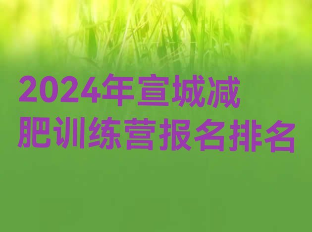 十大2024年宣城减肥训练营报名排名排行榜
