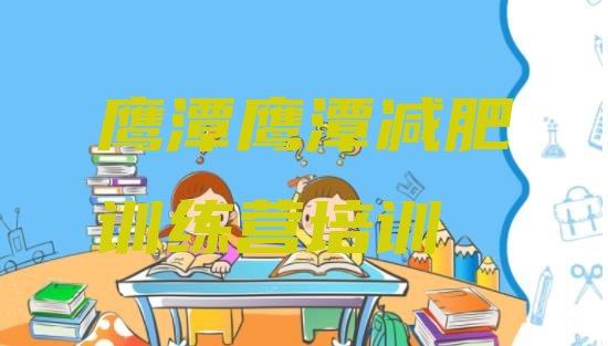 十大9月鹰潭减肥封闭式训练营排名前五排行榜