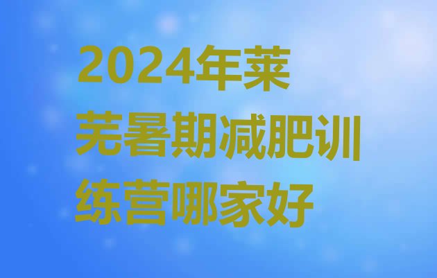 十大2024年莱芜暑期减肥训练营哪家好排行榜