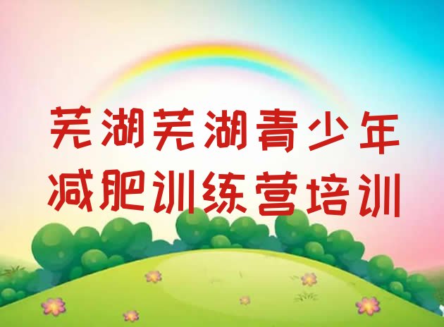十大9月芜湖镜湖区减肥瘦身集训营排行榜