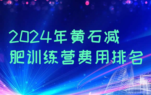 十大2024年黄石减肥训练营费用排名排行榜