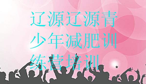 十大2024年辽源减肥训练班排名排行榜