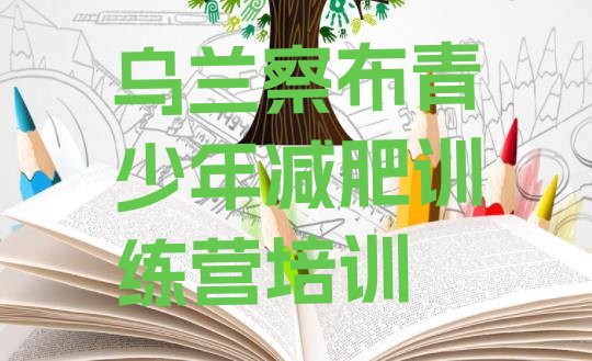 十大乌兰察布集宁区有没有减肥的训练营十大排名排行榜
