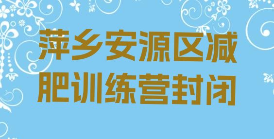十大萍乡安源区减肥训练营封闭排行榜
