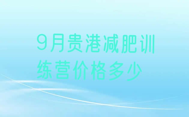 十大9月贵港减肥训练营价格多少排行榜
