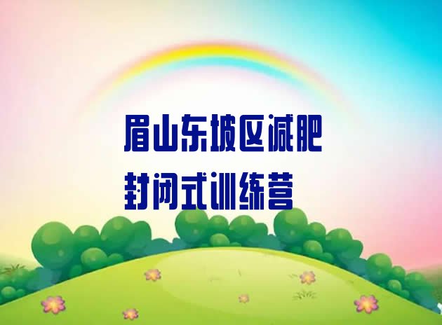 十大眉山东坡区减肥封闭式训练营排行榜