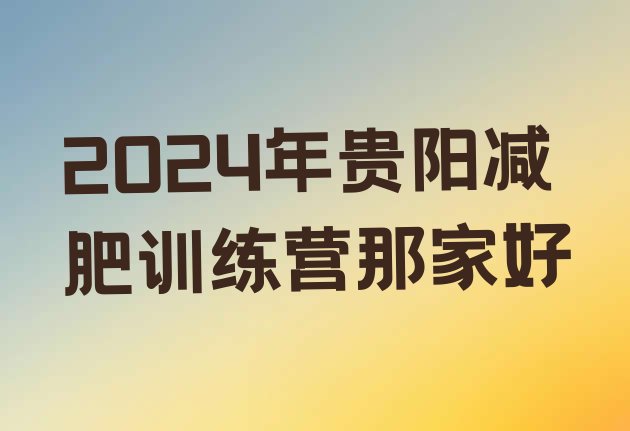 十大2024年贵阳减肥训练营那家好排行榜