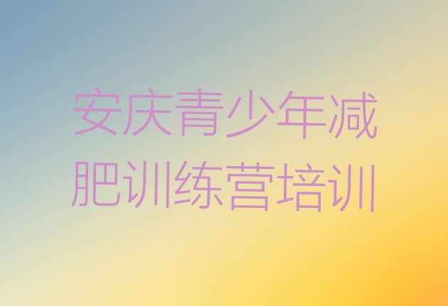 十大2024年安庆封闭减肥训练营便宜排行榜