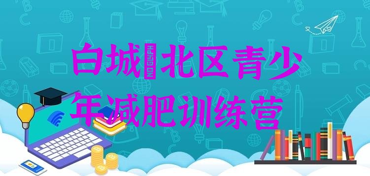 十大白城洮北区暑期减肥训练营哪家好排名top10排行榜