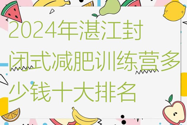 十大2024年湛江封闭式减肥训练营多少钱十大排名排行榜