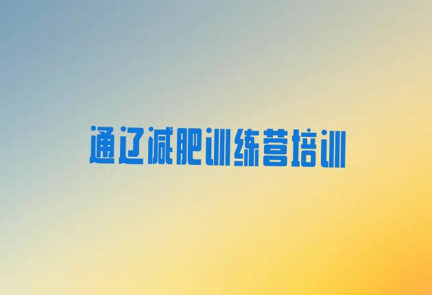 十大9月通辽科尔沁区那里有减肥训练营实力排名名单排行榜