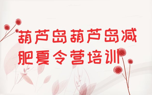 十大葫芦岛连山区封闭式减肥训练营推荐一览排行榜