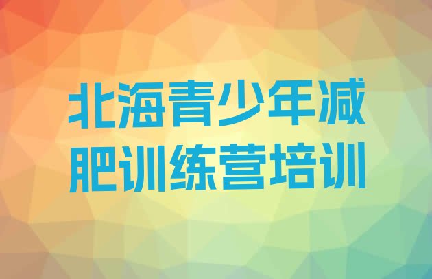 十大10月北海铁山港区青少年减肥训练营排名排行榜