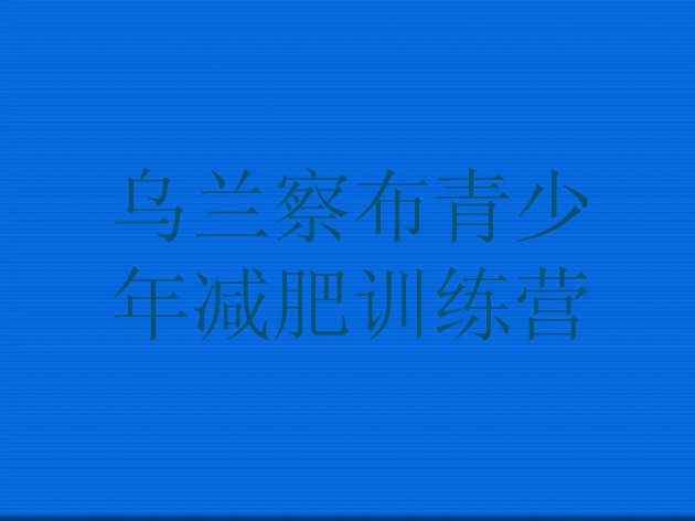 十大10月乌兰察布减肥集训营排行榜