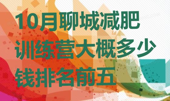 十大10月聊城减肥训练营大概多少钱排名前五排行榜