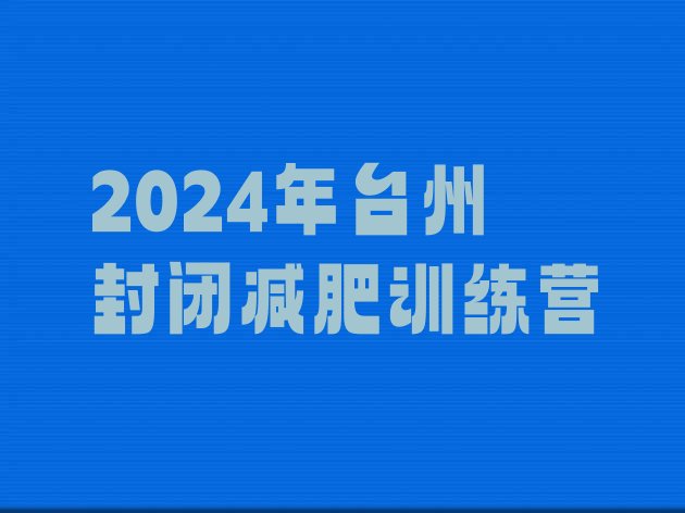 十大2024年台州封闭减肥训练营排行榜