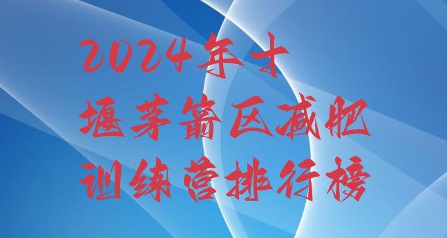 十大2024年十堰茅箭区减肥训练营排行榜排行榜