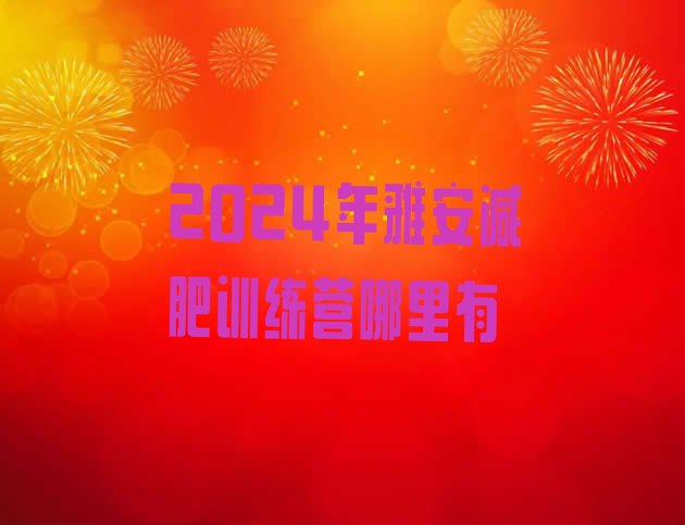 十大2024年雅安减肥训练营哪里有排行榜