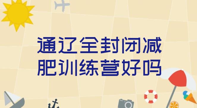 十大通辽全封闭减肥训练营好吗排行榜