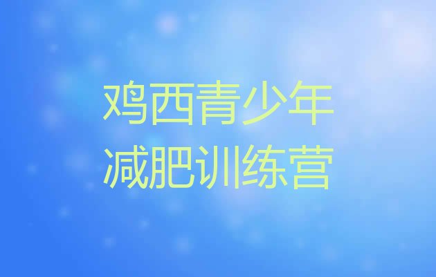 十大2024年鸡西哪有减肥训练营排行榜