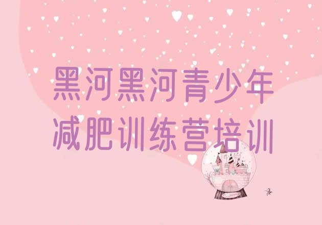 十大黑河附近有减肥训练营吗排行榜