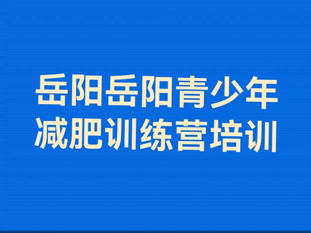 十大2024年岳阳学生减肥训练营排名前五排行榜