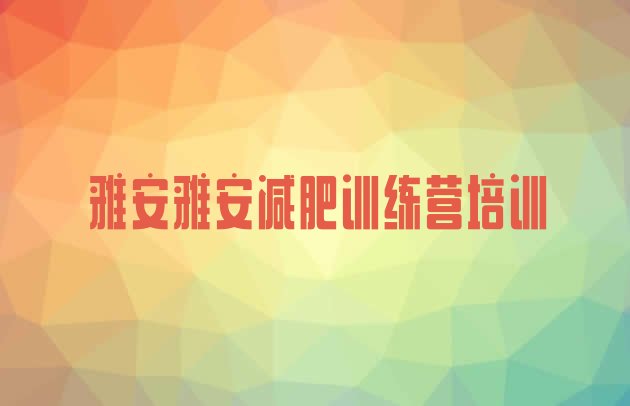 十大10月雅安减肥训练营一般多少钱实力排名名单排行榜