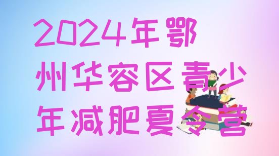 十大2024年鄂州华容区青少年减肥夏令营排行榜
