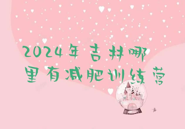 十大2024年吉林哪里有减肥训练营排行榜
