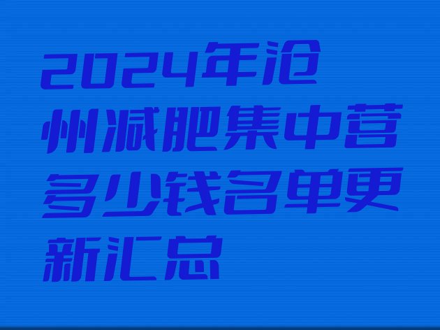 十大2024年沧州减肥集中营多少钱名单更新汇总排行榜
