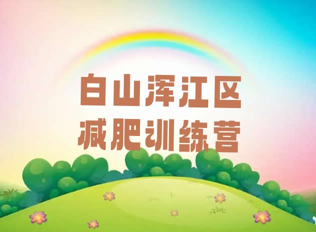 十大白山浑江区全封闭减肥训练营好吗排行榜