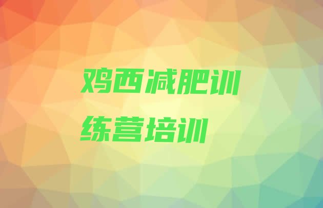十大2024年鸡西城子河区减肥训练营哪里有名单更新汇总排行榜