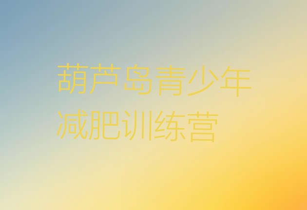 十大10月葫芦岛户外减肥训练营排名一览表排行榜