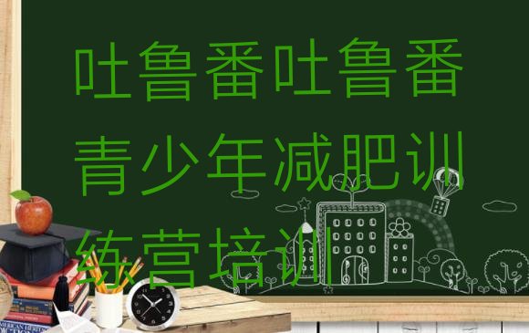十大10月吐鲁番减肥班训练营排行榜